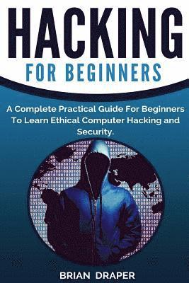 Hacking: A Complete Practical Guide For Beginners To Learn Ethical Computer Hacking and Security 1