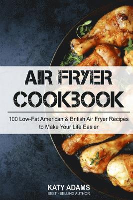 Air Fryer Cookbook: 100 Low-Fat American & British Air Fryer Recipes to Make You 1