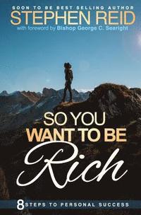 bokomslag So You Want to be Rich: 8 steps to personal success