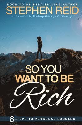 So You Want to be Rich: 8 steps to personal success 1