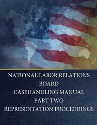 bokomslag National Labor Relations Board: Casehandling Manual Part Two Representation Proceedings