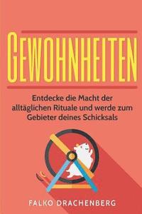 bokomslag Gewohnheiten ändern: Entdecke die Macht der alltäglichen Rituale und werde zum Gebieter deines Schicksals