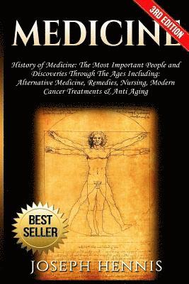 Medicine: History of Medicine: The Most Important People and Discoveries Through The Ages Including: Alternative Medicine, Remed 1