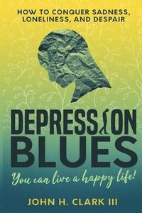 bokomslag Depression Blues: How to conquer sadness, loneliness, and despair - you can live a happy life!