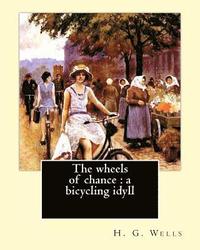 bokomslag The wheels of chance: a bicycling idyll. By: H. G. Wells, illustrated By: J.(James) Ayton Symington (1859-1939): The Wheels of Chance is an