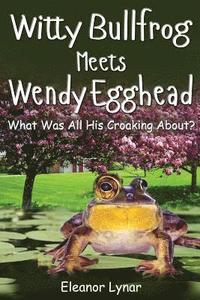 bokomslag Witty Bullfrog Meets Wendy Egghead: What was his croaking all about?