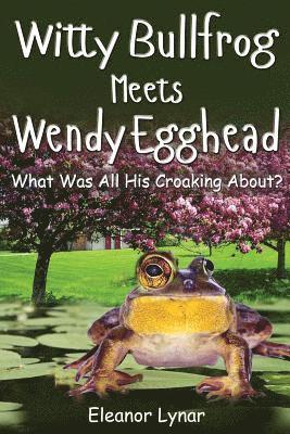 Eleanor Lynar - Witty Bullfrog Meets Wendy Egghead: What was his croaking all about?, Häftad
