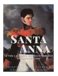 bokomslag Santa Anna: La Vida y el Legado del Mítico Presidente y General Mexicano