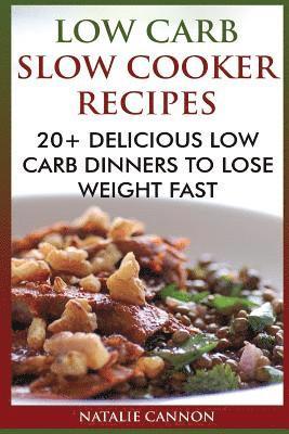 Natalie Cannon - Low Carb Slow Cooker Recipes: 20+ Delicious Low Carb Dinners To Lose Weight Fast, Häftad
