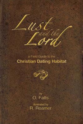 O. Fatts - Lust and the Lord: A field guide to the Christian Dating Habitat, Häftad