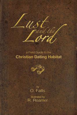 Lust and the Lord: A field guide to the Christian Dating Habitat 1