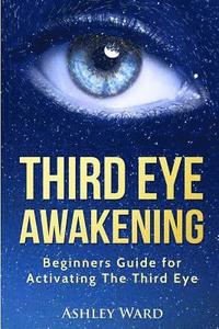 bokomslag Third Eye Awakening: Beginners Guide for Activating The Third Eye