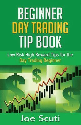 bokomslag Beginner Day Trader Tip Book: Low Risk High Reward Tips for the Day Trading Beginner
