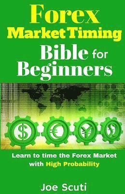 bokomslag Forex Market Timing Bible for Beginners: Learn to Time the Forex Market with High Probability