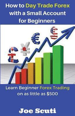 bokomslag How to Day Trade Forex with a Small Account for Beginners: Learn Beginner Forex Trading on as Little as $500