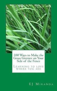 bokomslag 100 Ways to Make the Grass Greener on Your Side of the Fence: Learning to love where you are