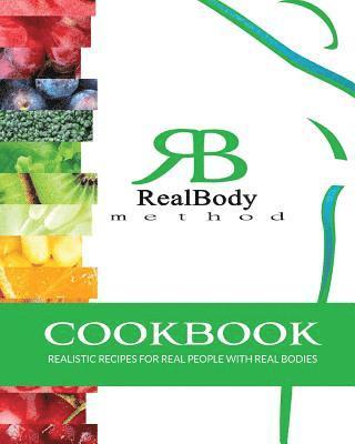 RealBody Method Cookbook: Realistic Recipes for Real People with Real Bodies 1