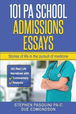 101 PA School Admissions Essays: Stories of life in the pursuit of medicine 1
