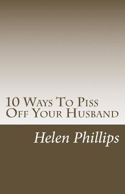 10 Ways To Piss Off Your Husband 1