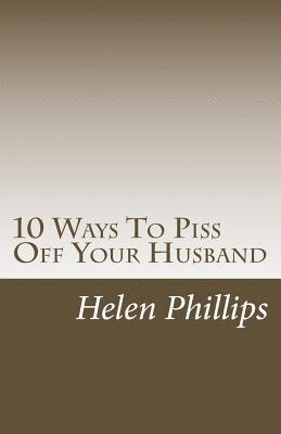 Helen Phillips - 10 Ways To Piss Off Your Husband, Häftad