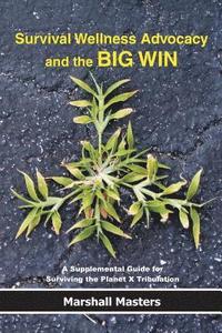 bokomslag Survival Wellness Advocacy and the BIG WIN: A Supplemental Guide for Surviving the Planet X Tribulation