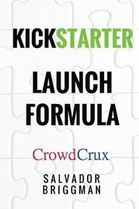bokomslag Kickstarter Launch Formula: The Crowdfunding Handbook for Startups, Filmmakers, and Independent Creators