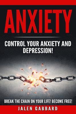 bokomslag Anxiety: Control Your Anxiety and Depression! How To Overcome Anxiety! How to Overcome Depression! How To Defeat Fear, Worry, S