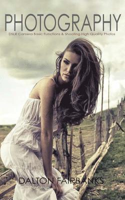 Dalton Fairbanks - Photography: DSLR Camera Basic Functions & Shooting Quality Photos, Häftad