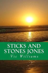 bokomslag Sticks and Stones Jones: A story about bad choices-lost opportunity, several second chances, and finally a different way of navigating through