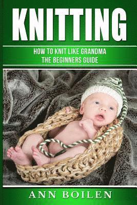 Ann Boilen - knitting: How to Knit like Grandma- The complete Begginers Guide, Häftad