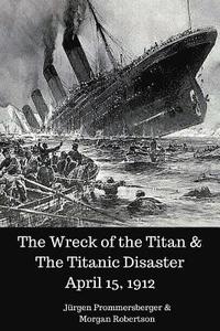 bokomslag The Wreck of the Titan & The Titanic Disaster April 15, 1912