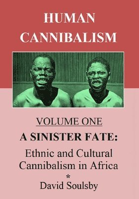 David Soulsby - Human Cannibalism Volume One: A Sinister Fate: Ethnic and Cultural Cannibalism in Africa, Häftad