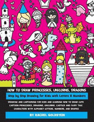 Rachel a. Goldstein - How to Draw Princesses, Unicorns, Dragons Step by Step Drawing for Kids with Letters & Numbers: Drawing and cartooning for kids and learning how to dr, Häftad