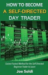 bokomslag How to Become a Self-Directed Day Trader: Easiest Fastest Method for the Self-Directed Beginner Trader to Learn