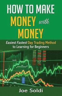 bokomslag How to Make Money with Money: Easiest Fastest Day Trading Method to Learn for Beginners