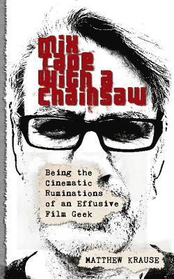 bokomslag Mix Tape With a Chainsaw: Being the Cinematic Ruminations of an Effusive Film Geek