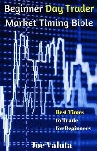 bokomslag Beginner Day Trader Market Timing Bible: Best Times to Trade for Beginners