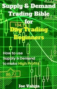 bokomslag Supply & Demand Trading Bible for Day Trading Beginners: How to Use Supply and Demand to Make High Profits