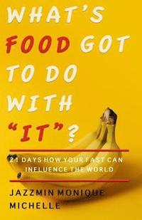 bokomslag What's Food Got to Do With 'It'?: 21 Days How Your Fast Can Influence the World