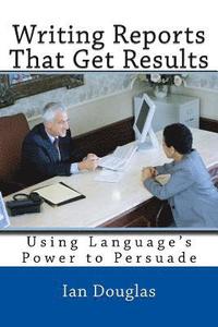 bokomslag Writing Reports That Get Results: Using Language's Power to Persuade