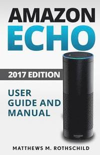 bokomslag Amazon echo: Ultimate 2017 User Guide and Manual For Amazon Echo - Everything You Need To Know Matthews M.