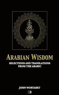 bokomslag Arabian Wisdom: Selections and translations from the Arabic