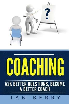 Ian Berry - Coaching: Ask Better Questions, Become A Better Coach, Häftad
