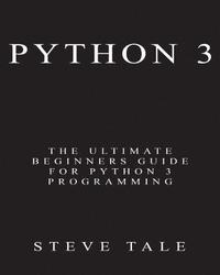 bokomslag Python 3: The Ultimate Beginners Guide for Python 3 Programming