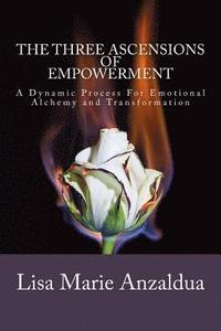 bokomslag The Three Ascensions Of Empowerment: A Dynamic Process for Emotional Alchemy and Transformation