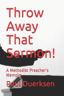 bokomslag Throw Away That Sermon!: A Methodist Preacher's Memoirs