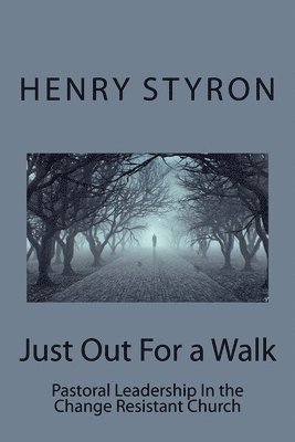 Just Out For a Walk: Pastoral Leadership In The Change Resistant Church 1