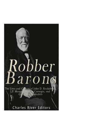 bokomslag Robber Barons: The Lives and Careers of John D. Rockefeller, J.P. Morgan, Andrew Carnegie, and Cornelius Vanderbilt