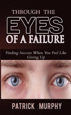 Patrick Murphy - Through The Eyes of A Failure: Finding Success When You Feel Like Giving Up, Häftad