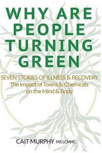 bokomslag Why Are People Turning Green: Seven Stories of Illness and Recovery; The Impact of Toxins and Chemicals on the Mind and Body